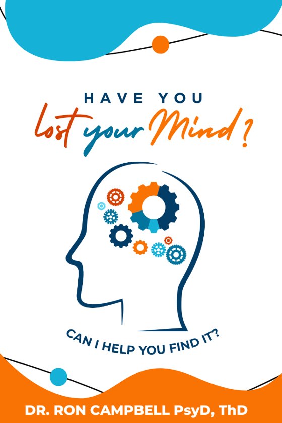 Book cover: Have You Lost Your Mind? Can I Help You Find It? by Dr. Ron Campbell, PsyD, ThD